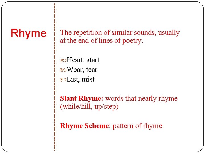 Rhyme The repetition of similar sounds, usually at the end of lines of poetry.