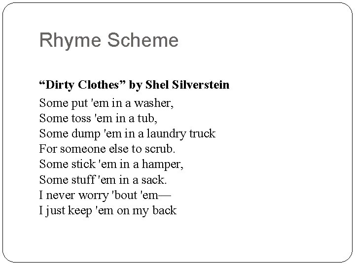 Rhyme Scheme “Dirty Clothes” by Shel Silverstein Some put 'em in a washer, Some