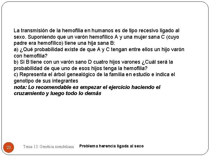 La transmisión de la hemofilia en humanos es de tipo recesivo ligado al sexo.