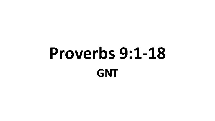 Proverbs 9: 1 -18 GNT 