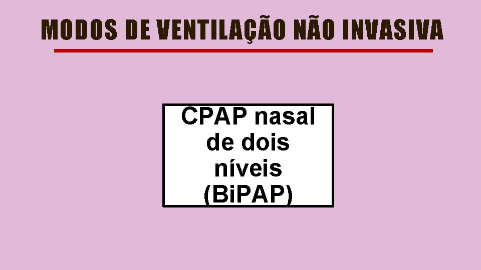 MODOS DE VENTILAÇÃO NÃO INVASIVA CPAP nasal de dois níveis (Bi. PAP) 