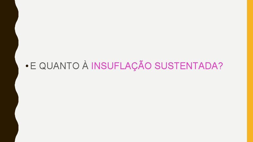  • E QUANTO À INSUFLAÇÃO SUSTENTADA? 