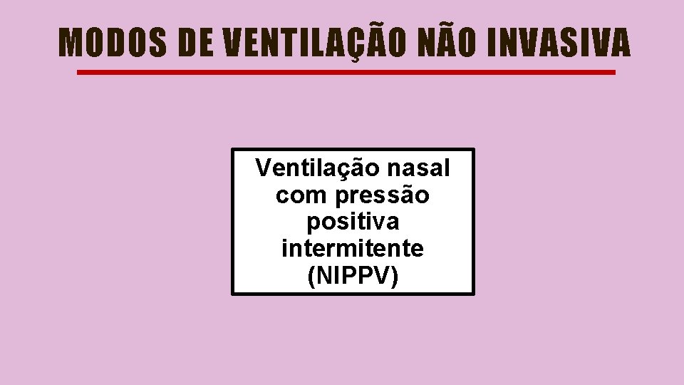 MODOS DE VENTILAÇÃO NÃO INVASIVA Ventilação nasal com pressão positiva intermitente (NIPPV) 