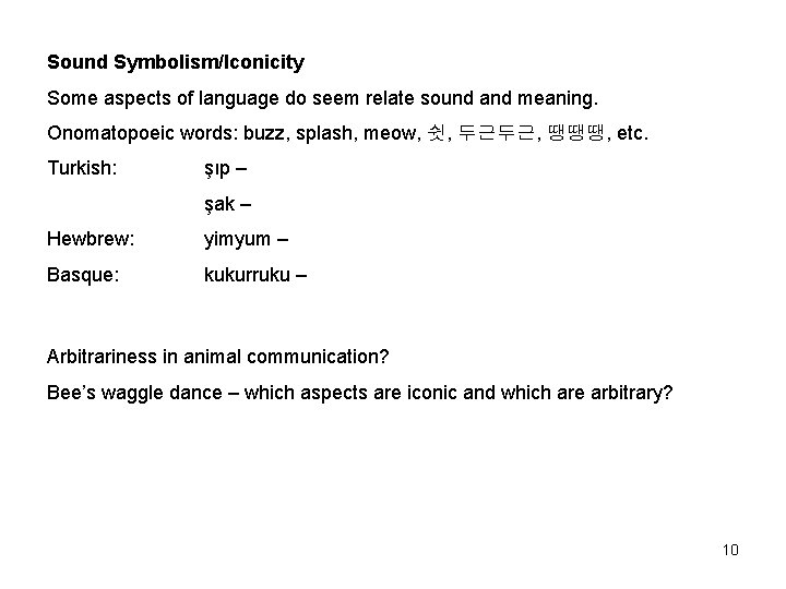 Sound Symbolism/Iconicity Some aspects of language do seem relate sound and meaning. Onomatopoeic words: