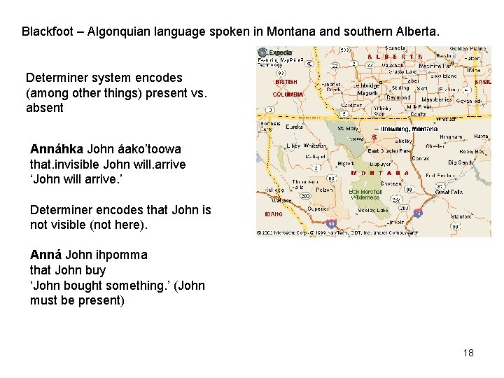 Blackfoot – Algonquian language spoken in Montana and southern Alberta. Determiner system encodes (among