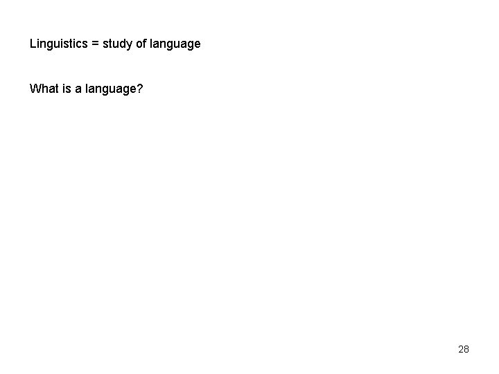 Linguistics = study of language What is a language? 28 