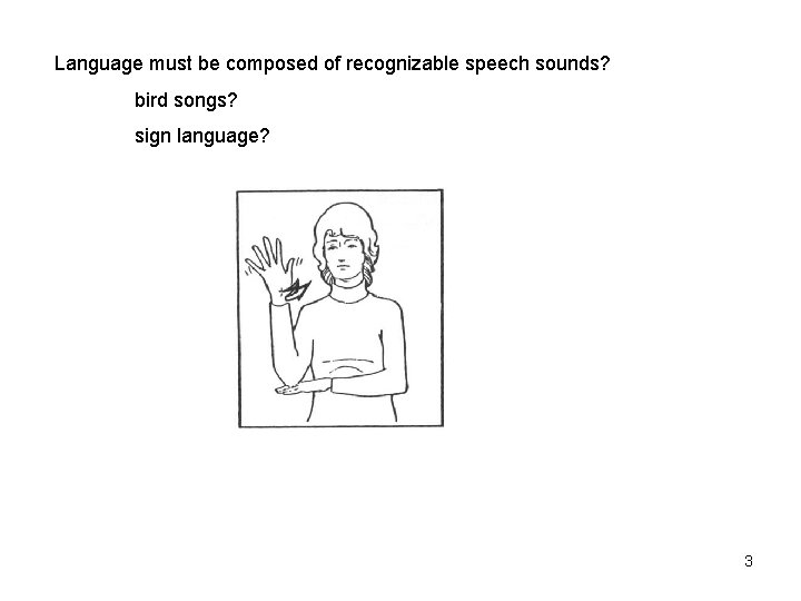 Language must be composed of recognizable speech sounds? bird songs? sign language? 3 