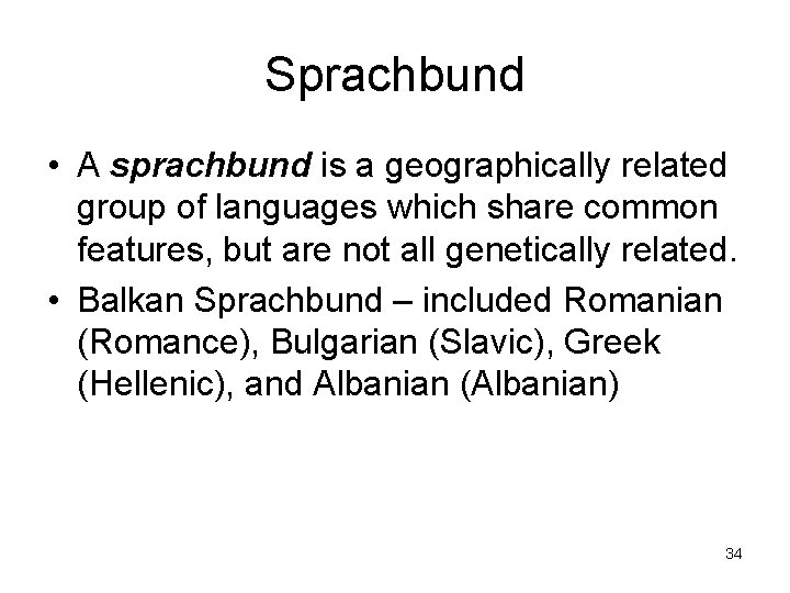 Sprachbund • A sprachbund is a geographically related group of languages which share common