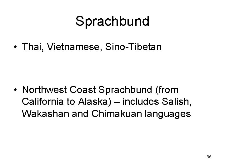 Sprachbund • Thai, Vietnamese, Sino-Tibetan • Northwest Coast Sprachbund (from California to Alaska) –