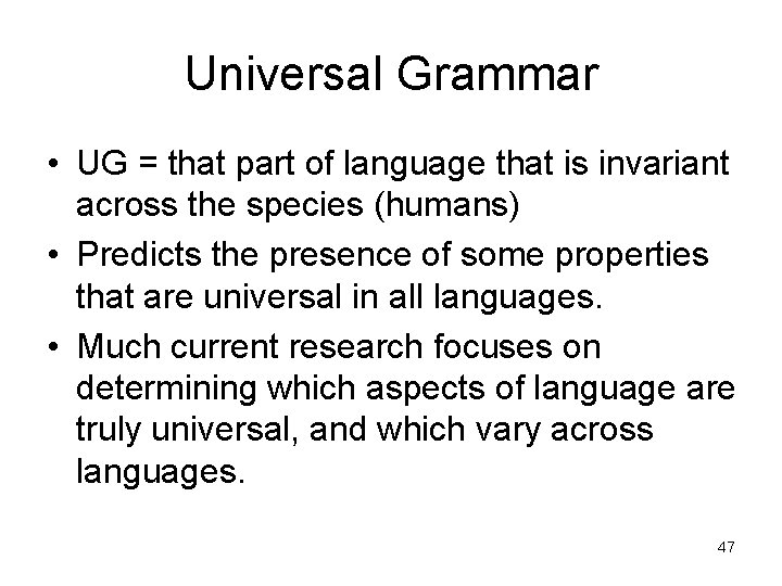 Universal Grammar • UG = that part of language that is invariant across the