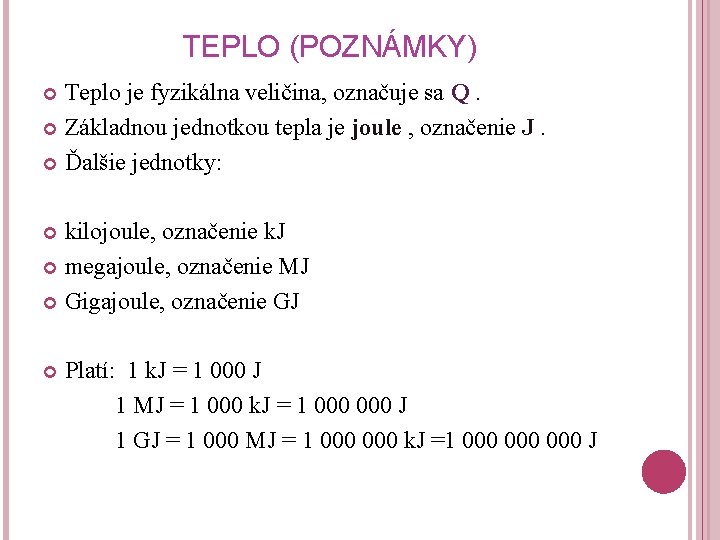 TEPLO (POZNÁMKY) Teplo je fyzikálna veličina, označuje sa Q. Základnou jednotkou tepla je joule