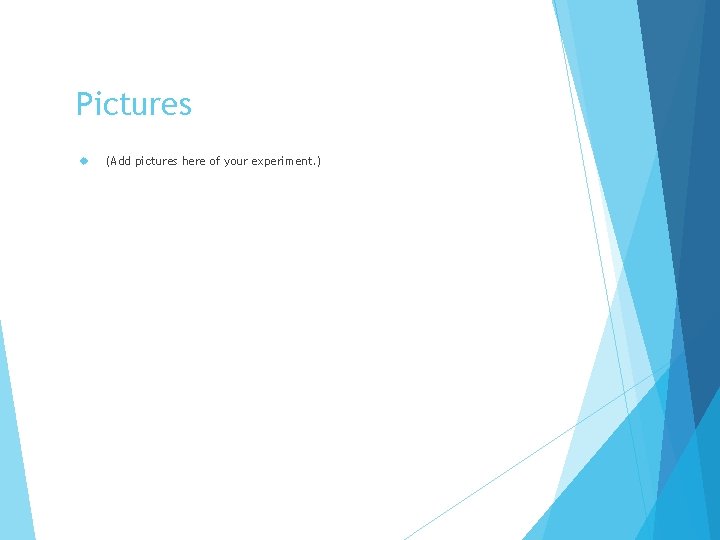 Pictures (Add pictures here of your experiment. ) Pictures (Add pictures here of your experiment. )