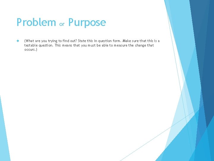 Problem or Purpose (What are you trying to find out? State this in question Problem or Purpose (What are you trying to find out? State this in question