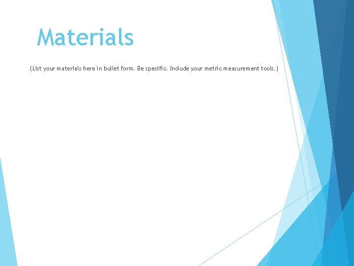 Materials (List your materials here in bullet form. Be specific. Include your metric measurement Materials (List your materials here in bullet form. Be specific. Include your metric measurement