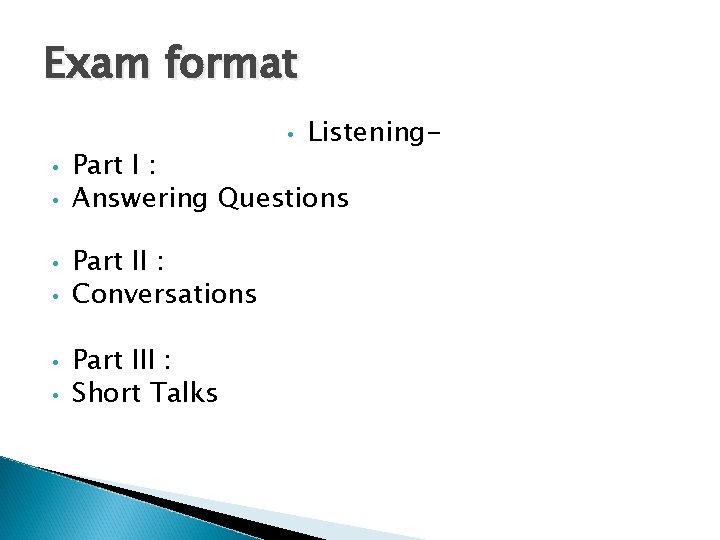 Exam format • • Listening- Part I : Answering Questions Part II : Conversations