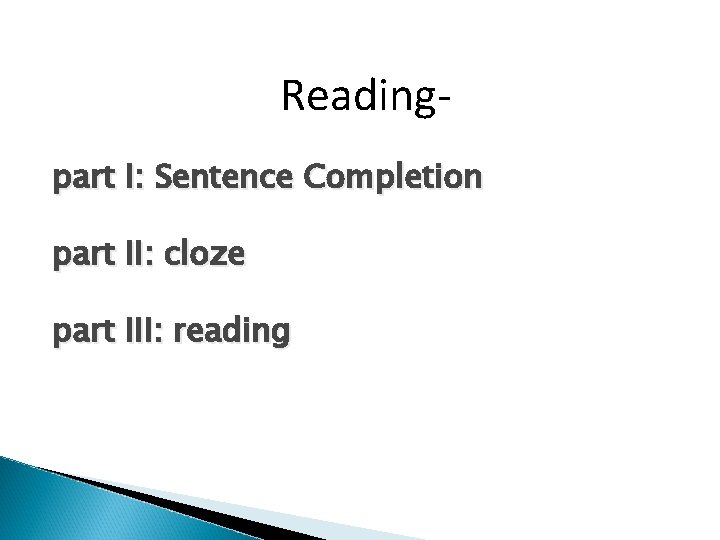 Readingpart I: Sentence Completion part II: cloze part III: reading 