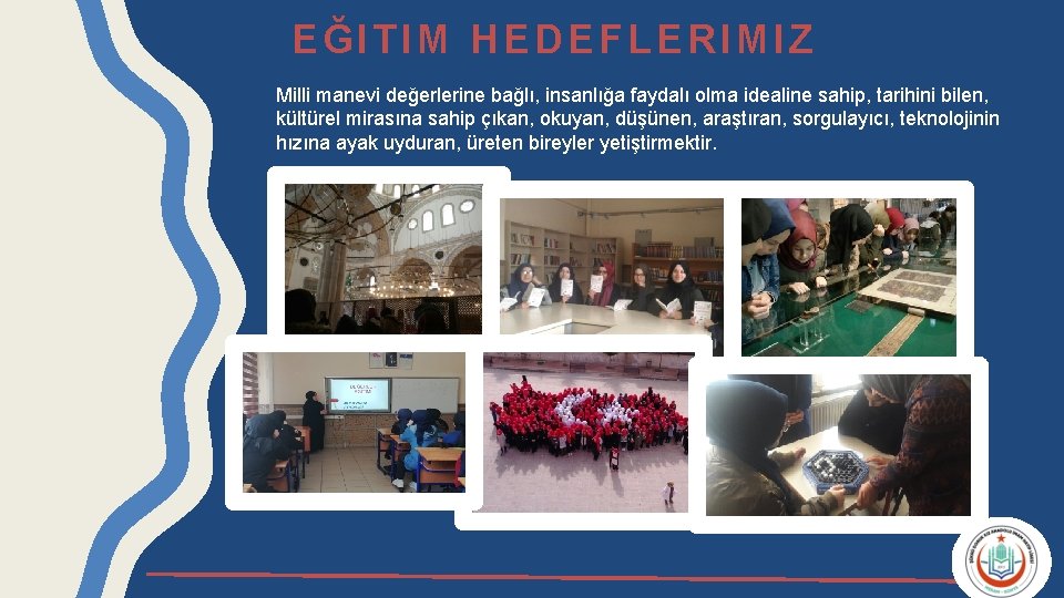 EĞITIM HEDEFLERIMIZ Milli manevi değerlerine bağlı, insanlığa faydalı olma idealine sahip, tarihini bilen, kültürel