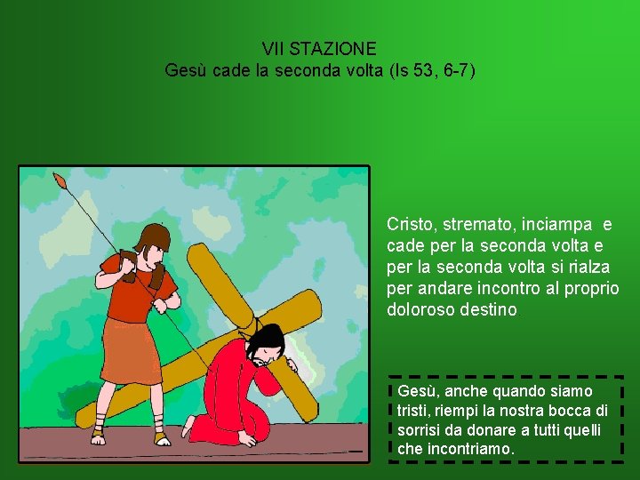 VII STAZIONE Gesù cade la seconda volta (Is 53, 6 -7) Cristo, stremato, inciampa