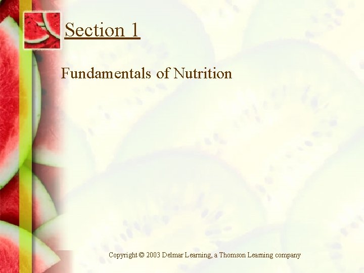 Section 1 Fundamentals of Nutrition Copyright © 2003 Delmar Learning, a Thomson Learning company Section 1 Fundamentals of Nutrition Copyright © 2003 Delmar Learning, a Thomson Learning company