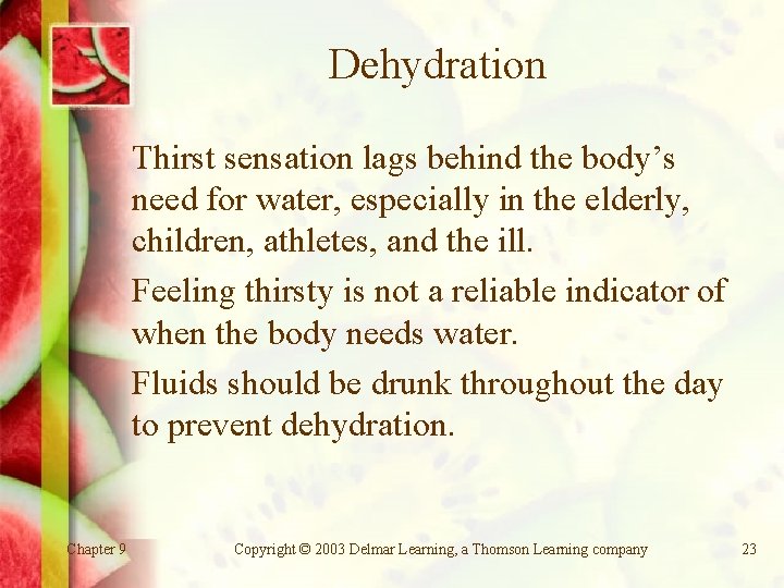 Dehydration Thirst sensation lags behind the body’s need for water, especially in the elderly,