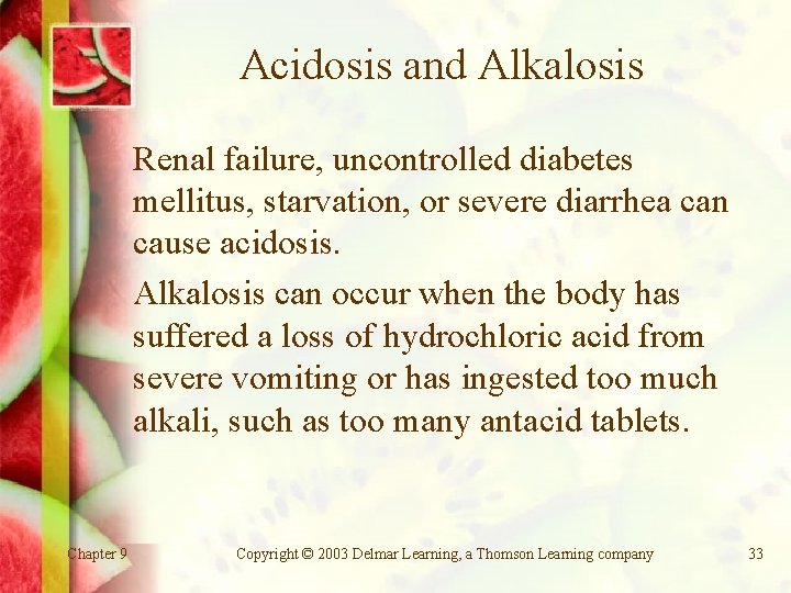 Acidosis and Alkalosis Renal failure, uncontrolled diabetes mellitus, starvation, or severe diarrhea can cause