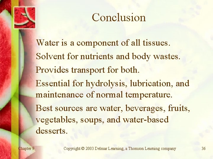 Conclusion Water is a component of all tissues. Solvent for nutrients and body wastes.