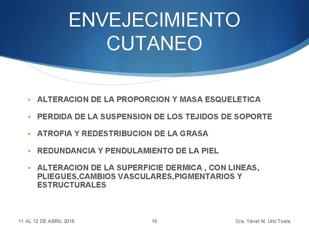 ENVEJECIMIENTO CUTANEO • ALTERACION DE LA PROPORCION Y MASA ESQUELETICA • PERDIDA DE LA