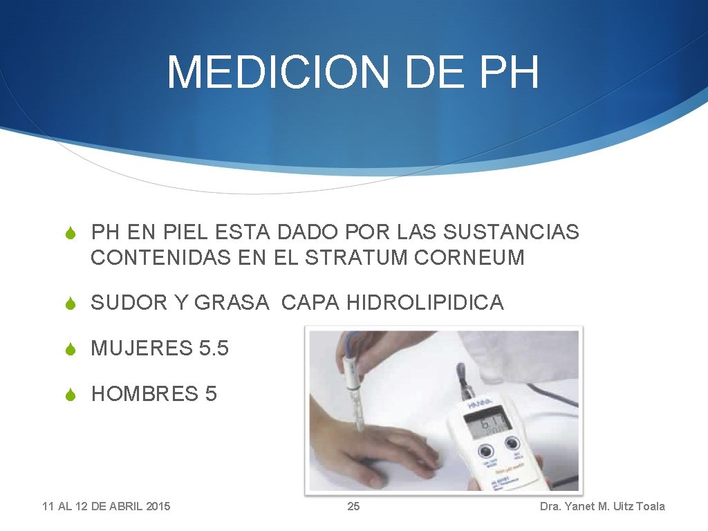 MEDICION DE PH S PH EN PIEL ESTA DADO POR LAS SUSTANCIAS CONTENIDAS EN