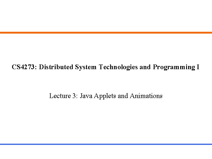 CS 4273: Distributed System Technologies and Programming I Lecture 3: Java Applets and Animations