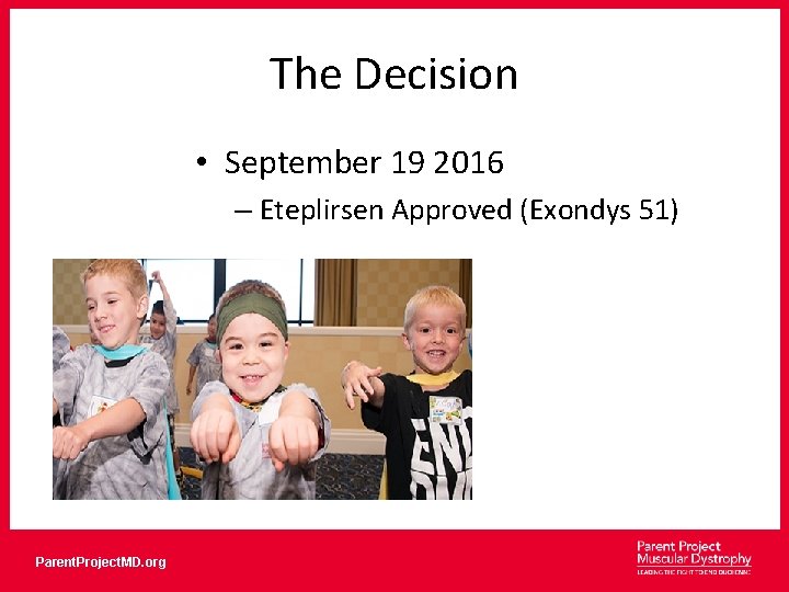 The Decision • September 19 2016 – Eteplirsen Approved (Exondys 51) Parent. Project. MD.