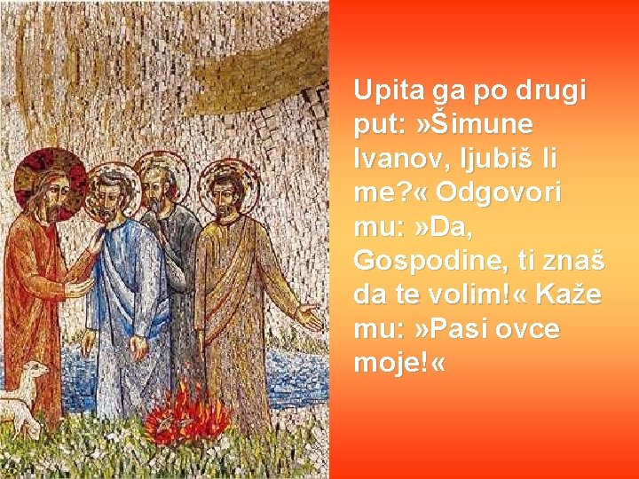 Upita ga po drugi put: » Šimune Ivanov, ljubiš li me? « Odgovori mu: