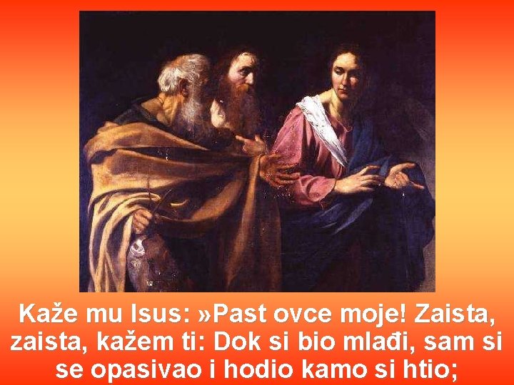 Kaže mu Isus: » Past ovce moje! Zaista, zaista, kažem ti: Dok si bio