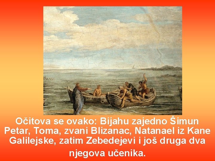 Očitova se ovako: Bijahu zajedno Šimun Petar, Toma, zvani Blizanac, Natanael iz Kane Galilejske,