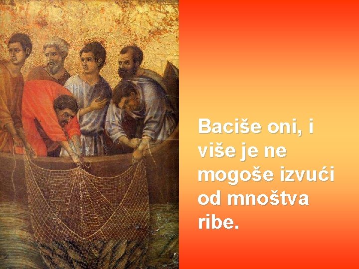 Baciše oni, i više je ne mogoše izvući od mnoštva ribe. 