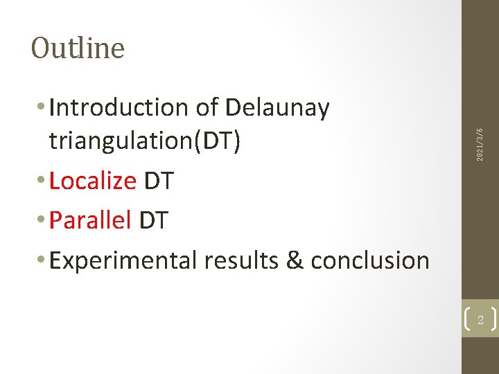  • Introduction of Delaunay triangulation(DT) • Localize DT • Parallel DT • Experimental