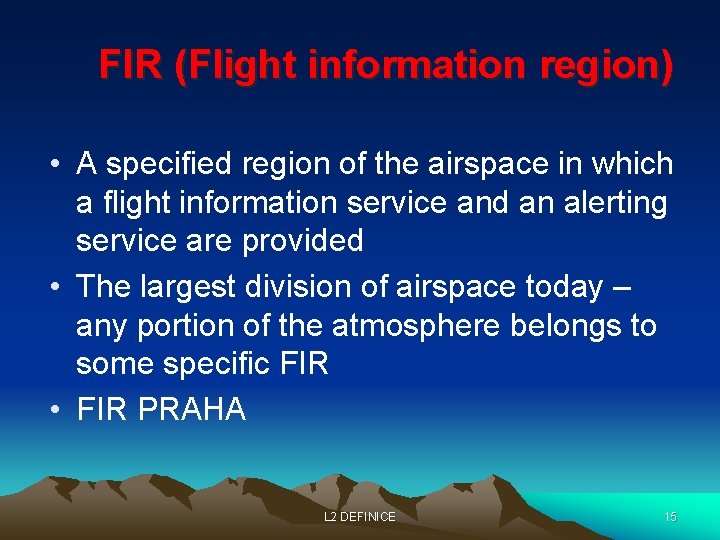 FIR (Flight information region) • A specified region of the airspace in which a