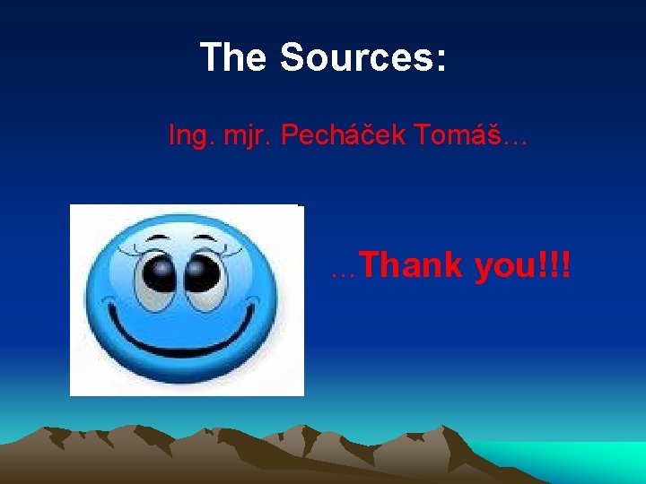 The Sources: Ing. mjr. Pecháček Tomáš… …Thank you!!! 
