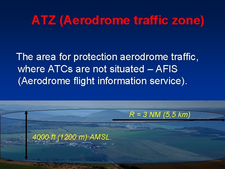 ATZ (Aerodrome traffic zone) The area for protection aerodrome traffic, where ATCs are not