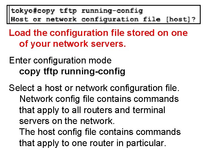 Load the configuration file stored on one of your network servers. Enter configuration mode