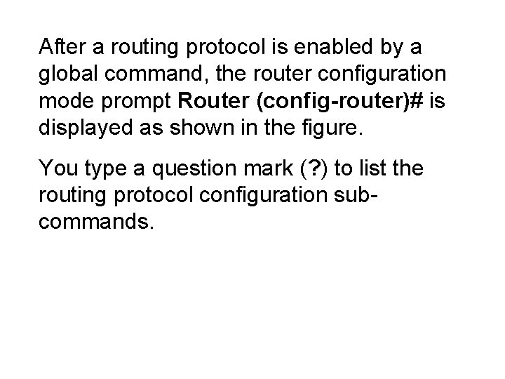 After a routing protocol is enabled by a global command, the router configuration mode