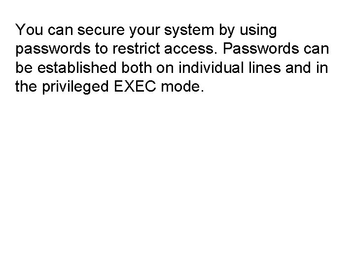 You can secure your system by using passwords to restrict access. Passwords can be