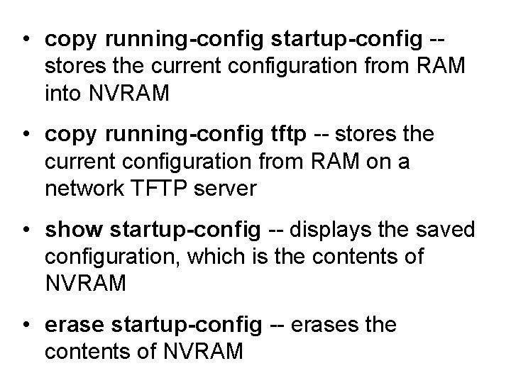  • copy running-config startup-config -- stores the current configuration from RAM into NVRAM