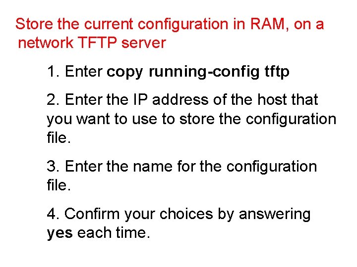Store the current configuration in RAM, on a network TFTP server 1. Enter copy