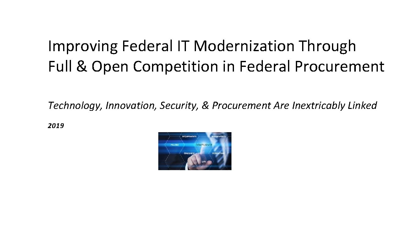 Improving Federal IT Modernization Through Full & Open Competition in Federal Procurement Technology, Innovation, Improving Federal IT Modernization Through Full & Open Competition in Federal Procurement Technology, Innovation,