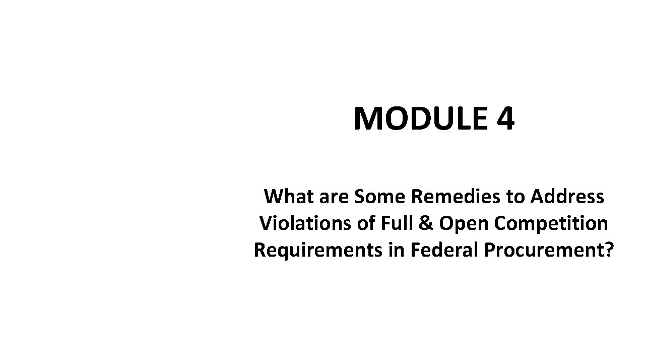 MODULE 4 What are Some Remedies to Address Violations of Full & Open Competition MODULE 4 What are Some Remedies to Address Violations of Full & Open Competition