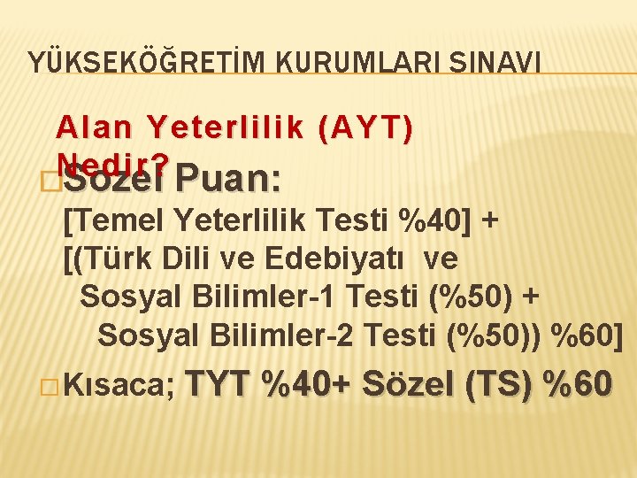 YÜKSEKÖĞRETİM KURUMLARI SINAVI Alan Yeterlilik (AYT) Nedir? �Sözel Puan: [Temel Yeterlilik Testi %40] +