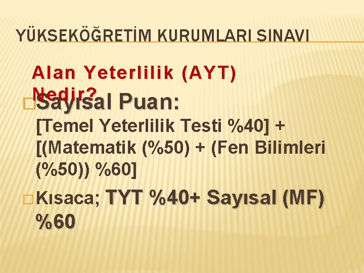 YÜKSEKÖĞRETİM KURUMLARI SINAVI Alan Yeterlilik (AYT) Nedir? �Sayısal Puan: [Temel Yeterlilik Testi %40] +