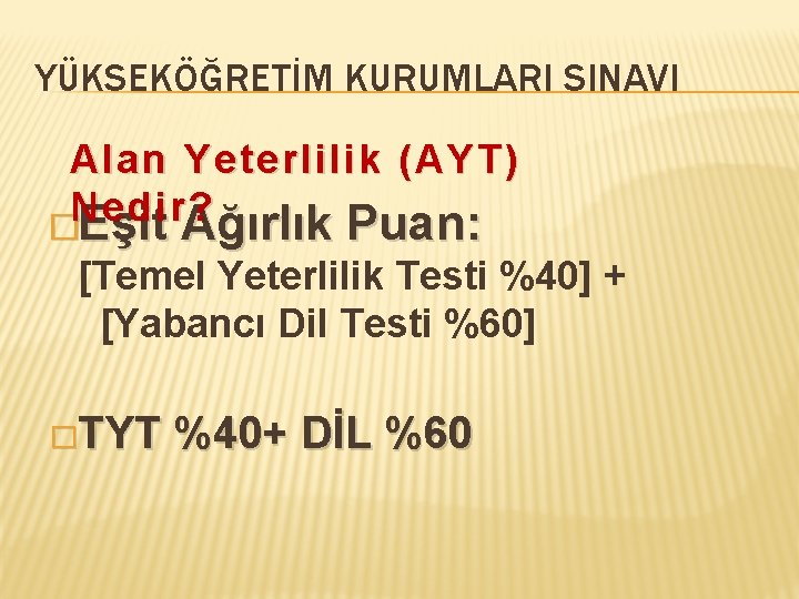 YÜKSEKÖĞRETİM KURUMLARI SINAVI Alan Yeterlilik (AYT) Nedir? �Eşit Ağırlık Puan: [Temel Yeterlilik Testi %40]