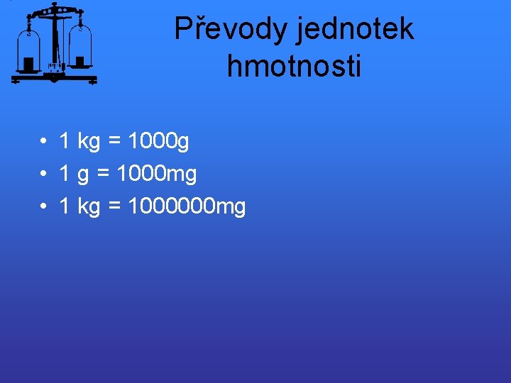 Převody jednotek hmotnosti • 1 kg = 1000 g • 1 g = 1000
