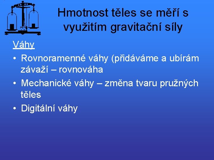 Hmotnost těles se měří s využitím gravitační síly Váhy • Rovnoramenné váhy (přidáváme a